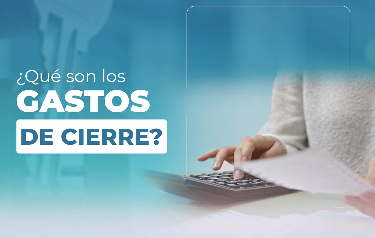 ¿Sabes qué son los gastos de cierre?