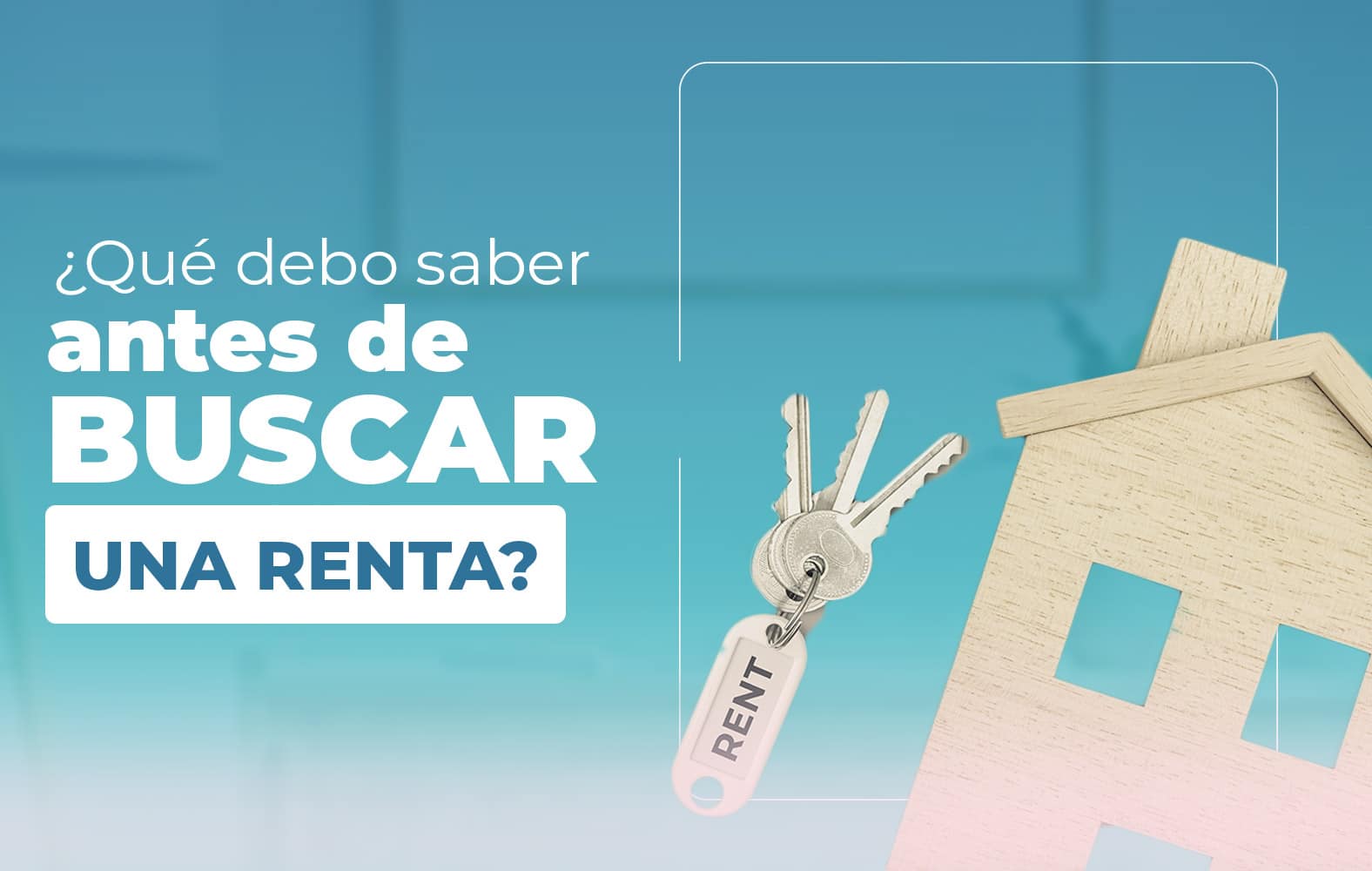 ¿Qué debo tomar en cuenta a la hora de buscar una renta?