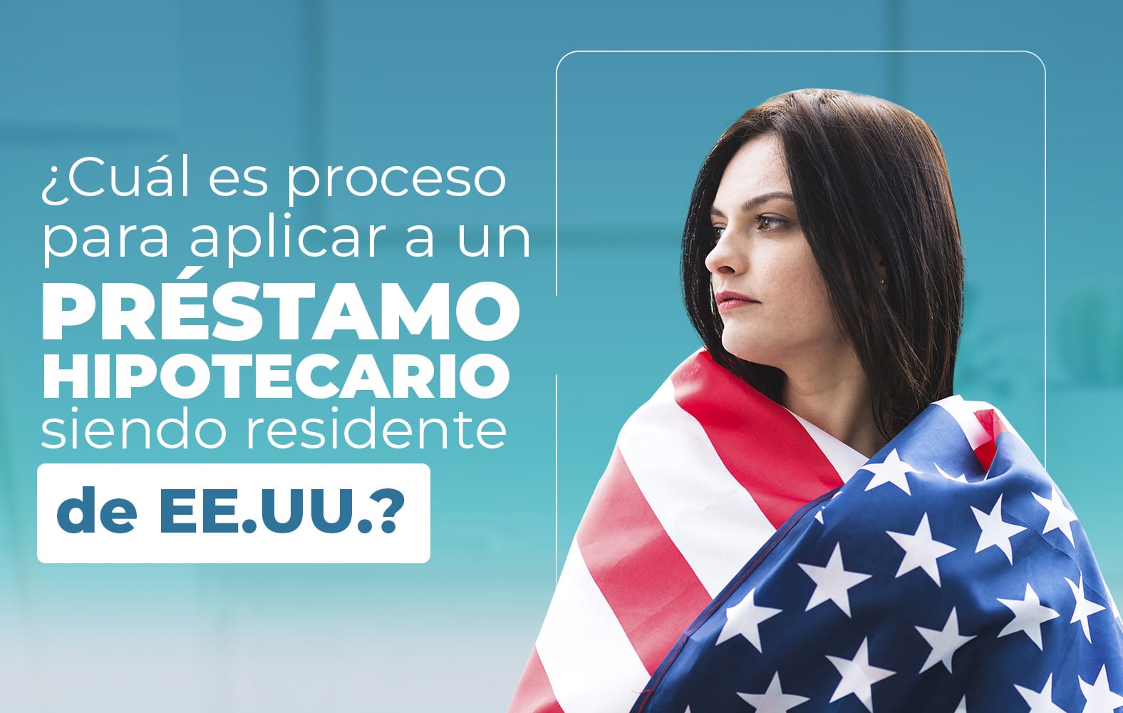 ¿Quieres aplicar para un préstamo hipotecario, pero no eres residente de Estados Unidos?