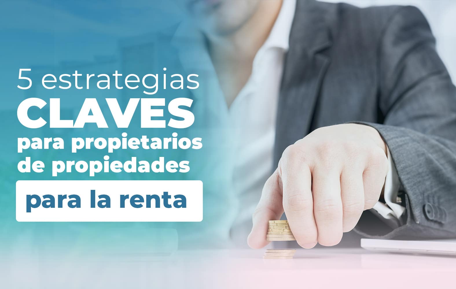 5 claves para el éxito a la hora de rentar tu propiedad: